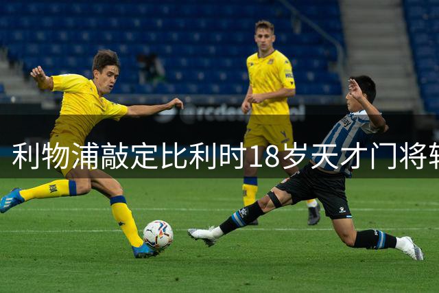 利物浦敲定比利时18岁天才门将转会协议